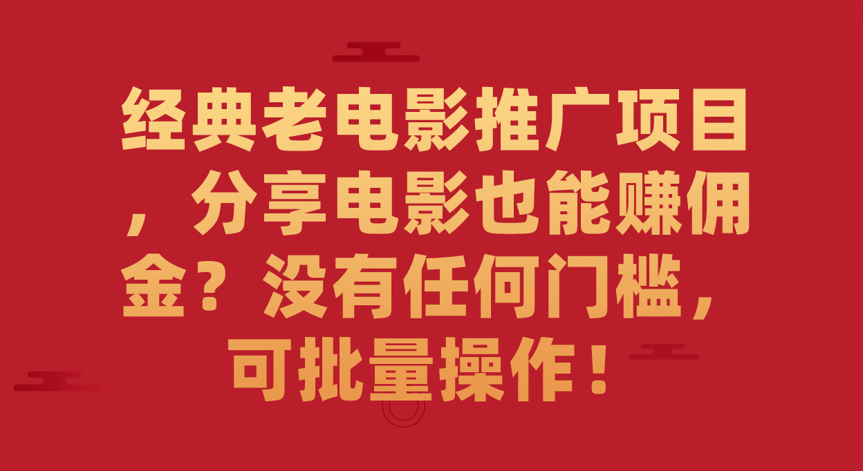 经典老电影推广项目,分享电影也能赚佣金?没有任何门槛,可批量操作!