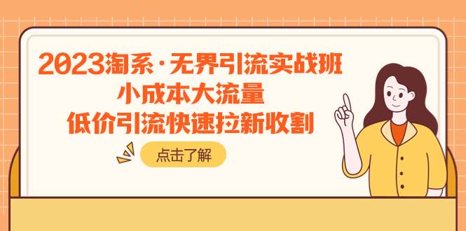 2023淘系·无界引流实战班:小成本大流量,低价引流快速拉新收割