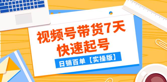 某公众号付费文章:视频号带货7天快速起号,日销百单【实操版】
