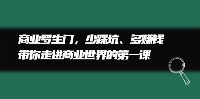 商业罗生门,少踩坑、多赚钱带你走进商业世界的第一课