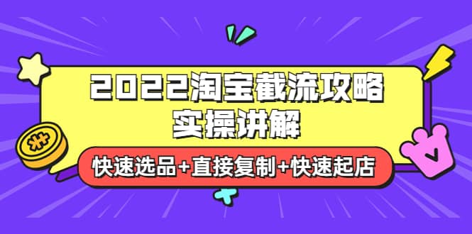 2022淘宝截流攻略实操讲解:快速选品+直接复制+快速起店