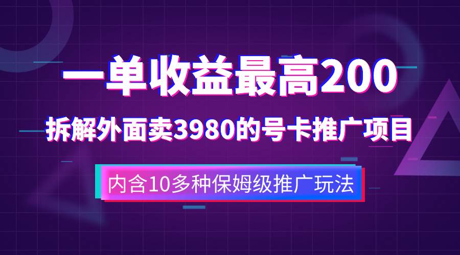 一单收益200+拆解外面卖3980手机号卡推广项目(内含10多种保姆级推广玩法)