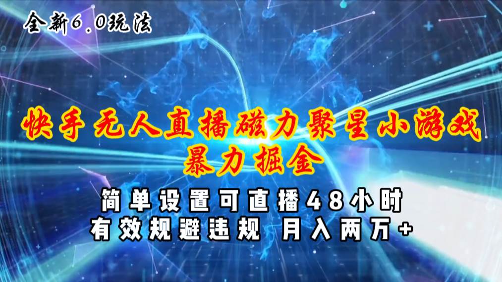 全新6.0快手无人直播,磁力聚星小游戏暴力项目,简单设置,直播48小时…