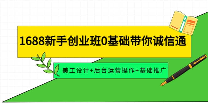 1688新手创业班0基础带你诚信通:美工设计+后台运营操作+基础推广