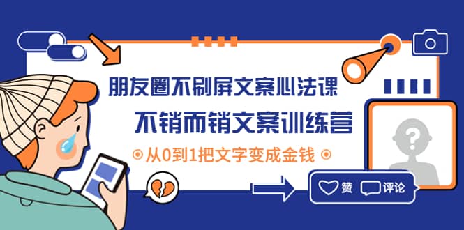 朋友圈不刷屏文案心法课:不销而销文案训练营,从0到1把文字变成金钱
