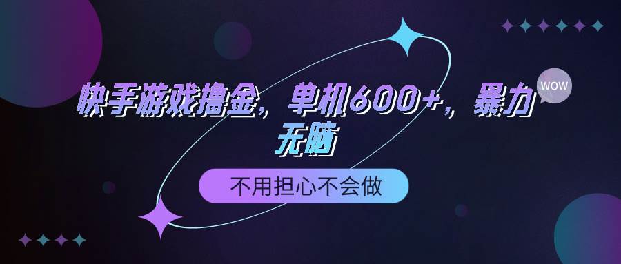 快手游戏100%转化撸金,单机600+,不用担心不会做