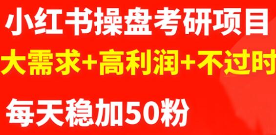 最新小红书操盘考研项目:大需求+高利润+不过时