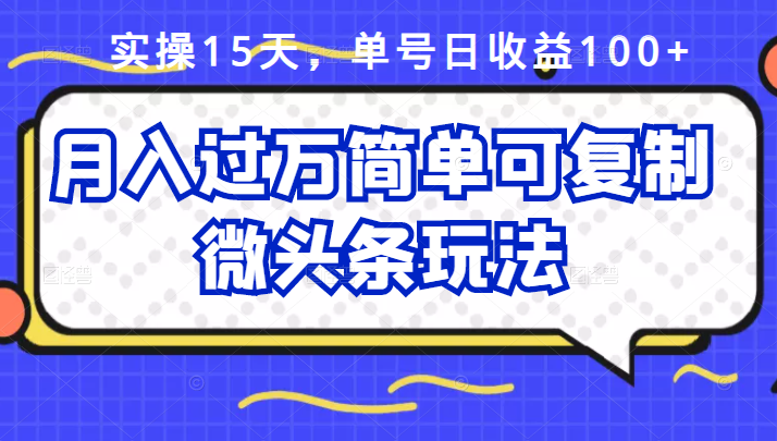 祖小来实操15天,单号日收益100+,月入过万简单可复制的微头条玩法【付费文章】