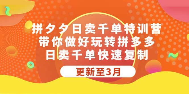 拼夕夕日卖千单特训营,带你做好玩转拼多多,日卖千单快速复制 (更新至3月)