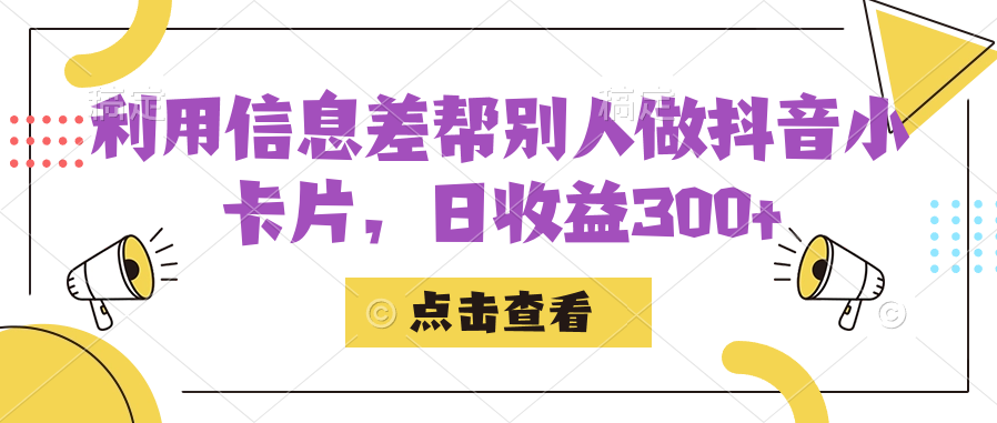 利用信息查帮别人做抖音小卡片,日收益300+