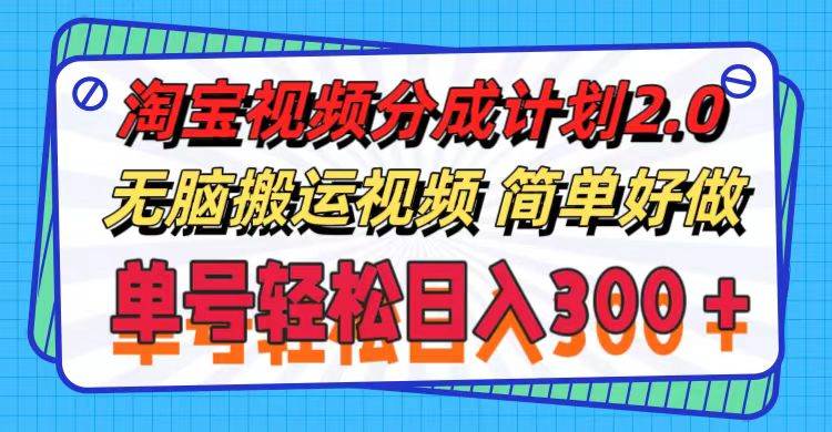 淘宝视频分成计划2.0,无脑搬运视频,单号轻松日入300+,可批量操作。
