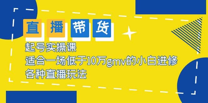 2023直播带货起号实操课,适合一场低于·10万gmv的小白进修 各种直播玩法