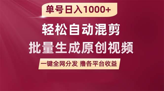 单号日入1000+ 用一款软件轻松自动混剪批量生成原创视频 一键全网分发(...