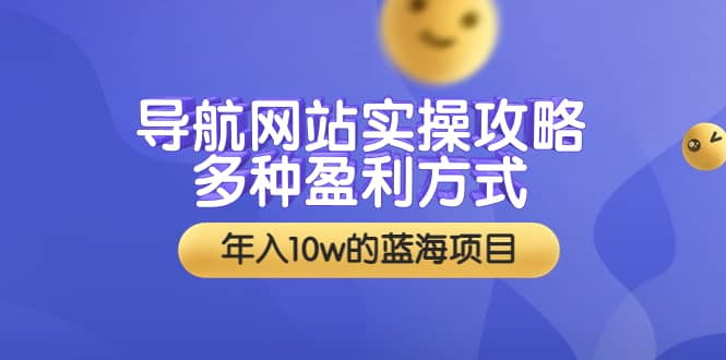 导航网站实操攻略,多种盈利方式,年入10w的蓝海项目(附搭建教学+源码)