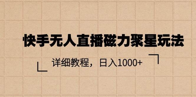 快手无人直播磁力聚星玩法,详细教程,日入1000+