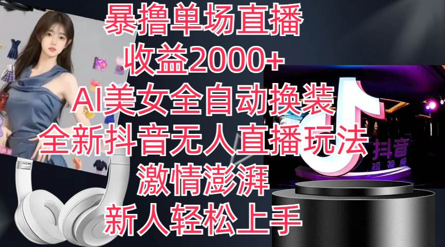 全新抖音玩法,无人直播,AI美女全自动换装,激情澎湃,新人轻松上手,…