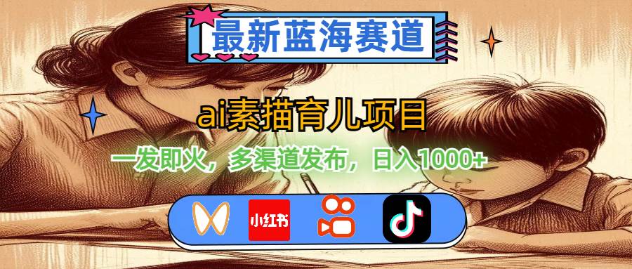 最新蓝海赛道,ai素描育儿项目,一发即火,多渠道发布,日入1000+