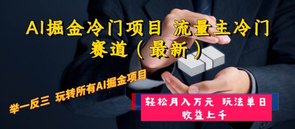 AI掘金冷门项目 流量主冷门赛道(最新) 举一反三 玩法单日收益上万元