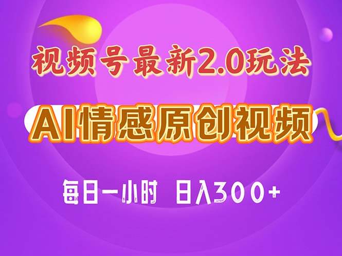 视频号情感赛道2.0.纯原创视频,每天1小时,小白易上手,保姆级教学