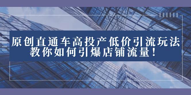 2023直通车高投产低价引流玩法,教你如何引爆店铺流量!