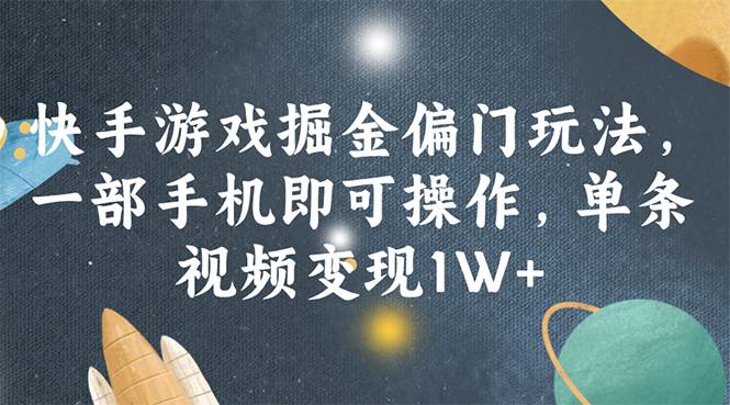 快手游戏掘金偏门玩法,一部手机即可操作,单条视频变现1W+