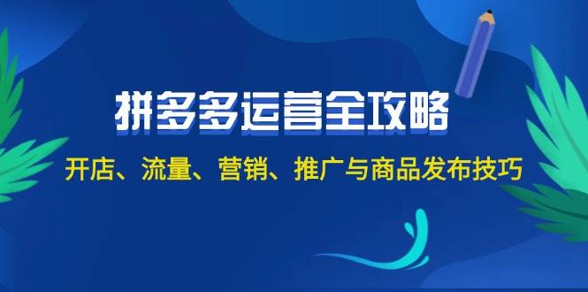 2024拼多多运营全攻略:开店、流量、营销、推广与商品发布技巧(无水印)