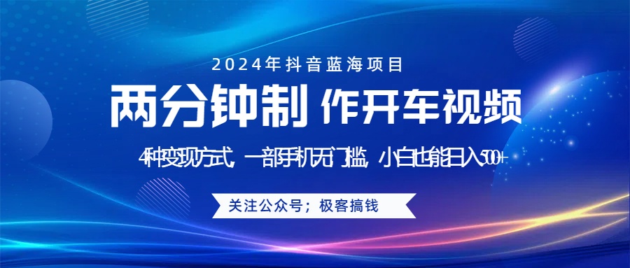 蓝海项目发布开车视频,两分钟一个作品,多种变现方式,一部手机无门槛小白也能日入500+