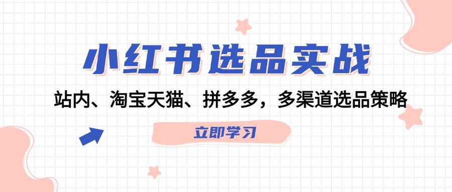小红书选品实战:站内、淘宝天猫、拼多多,多渠道选品策略